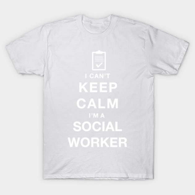 I can't keep calm I'm a social worker T-Shirt-TJ